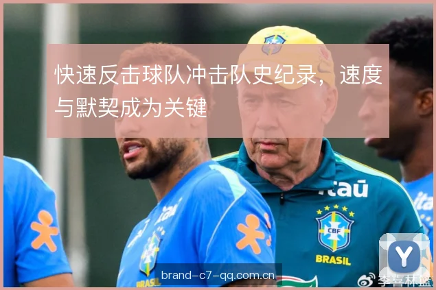 快速反击球队冲击队史纪录，速度与默契成为关键