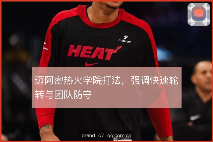 迈阿密热火学院打法，强调快速轮转与团队防守